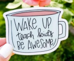 Wake Up, Teach Kids, Be Awesome Sticker